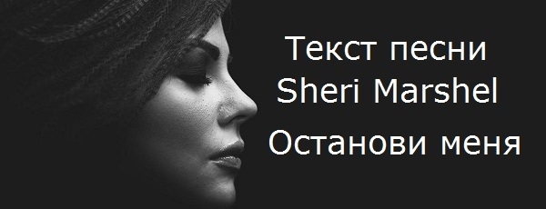 Sheri Marshel (Шери Маршел) - Останови меня (текст песни, mp3, слушать онлайн)