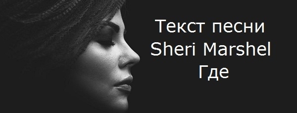 Sheri Marshel (Шери Маршел) - Где (текст песни, mp3, слушать онлайн)