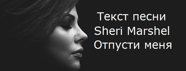 Sheri Marshel (Шери Маршел) - Отпусти меня (текст песни, mp3, слушать онлайн)
